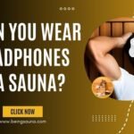 Can You Wear Headphones in a Sauna